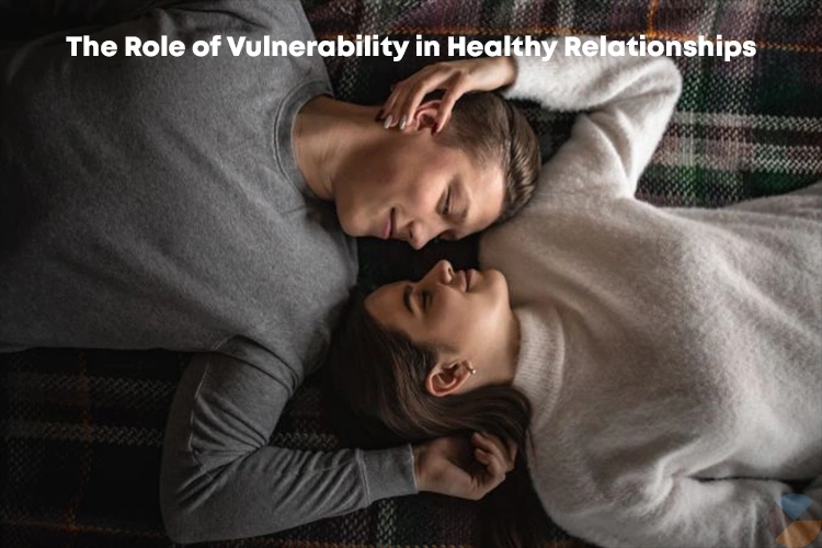 The Impact of The Role of Vulnerability in Healthy Relationships on Intimacy